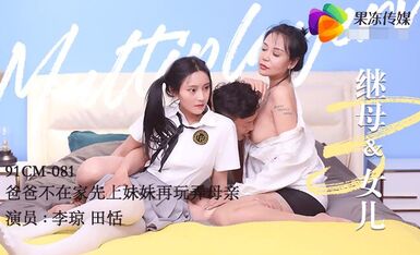 果冻传媒91CM-081继母与女儿三-田恬 李琼