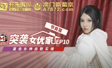 麻豆AV 番外 突襲女優家 EP10 節目篇 直擊女神自慰實境 歐妮